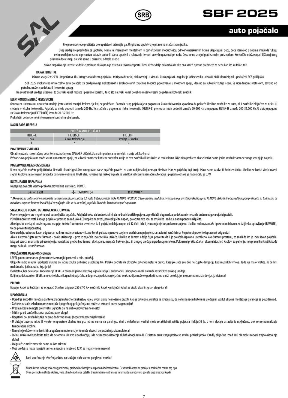 samo u prisustvu odrasle osobe ili da su upućeni u rukovanje i svesni su svih opasnosti pri radu. Deca se ne smeju igrati sa ovim proizvodom.
