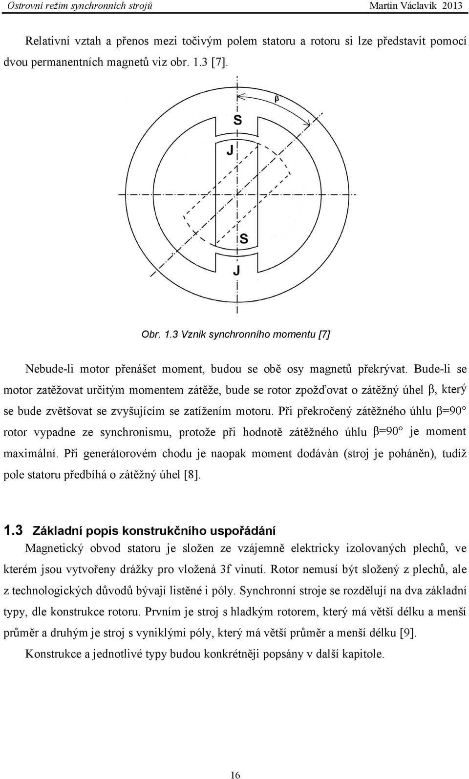 Bude-li se motor zatěžovat určitým momentem zátěže, bude se rotor zpožďovat o zátěžný úhel β, kterýý se bude zvětšovat se zvyšujícím se zatížením motoru.