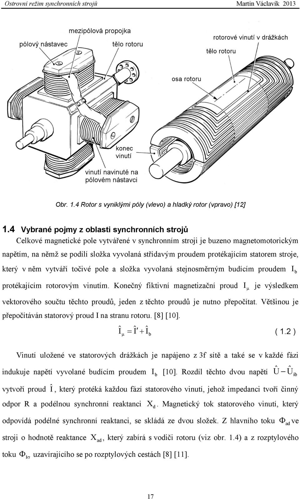 protékajícím statorem stroje, který v něm vytváří točivé pole a složka vyvolaná stejnosměrným budícím proudem I b protékajícím rotorovým vinutím.