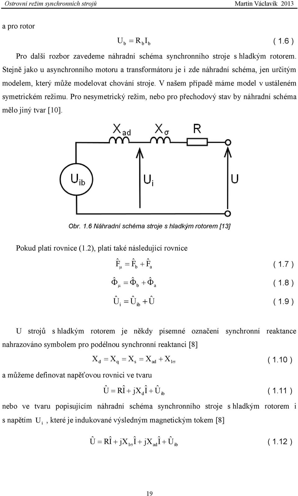 Pro nesymetrický režim, nebo pro přechodový stav by náhradní schéma mělo jiný tvar [10]. Obr. 1.6 Náhradní schéma stroje s hladkým rotorem [13] Pokud platí rovnice (1.