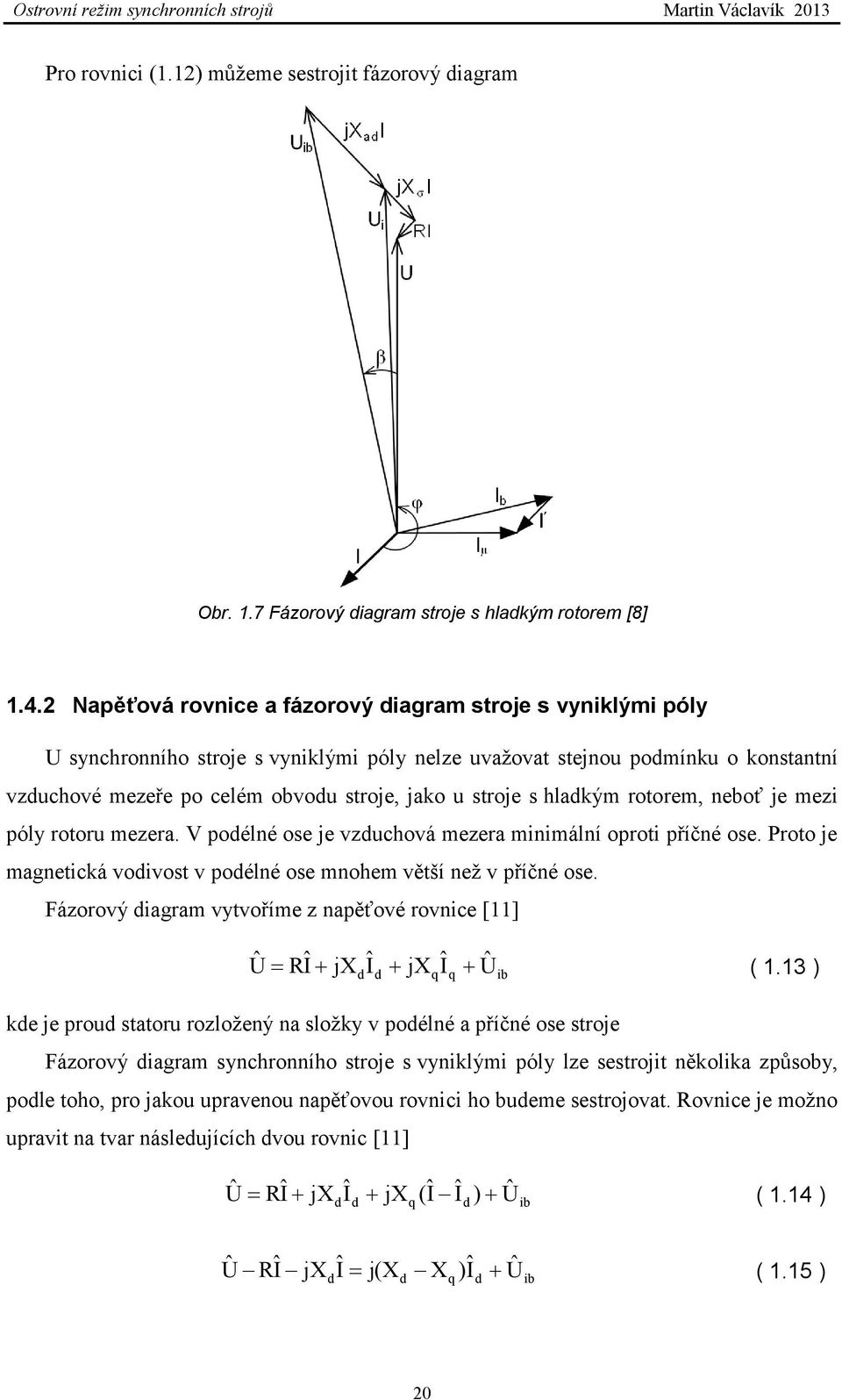 stroje s hladkým rotorem, neboť je mezi póly rotoru mezera. V podélné ose je vzduchová mezera minimální oproti příčné ose. Proto je magnetická vodivost v podélné ose mnohem větší než v příčné ose.