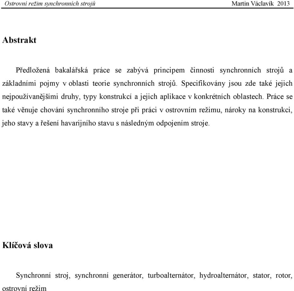 Práce se také věnuje chování synchronního stroje při práci v ostrovním režimu, nároky na konstrukci, jeho stavy a řešení havarijního