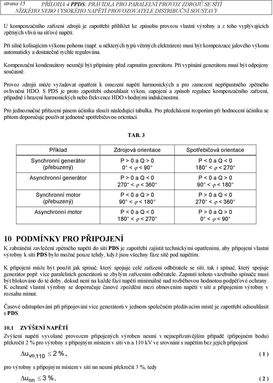 Kompenzační kondensátory nesmějí být připínány před zapnutím generátoru. Při vypínání generátoru musí být odpojeny současně.