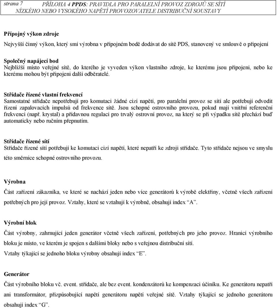 Střídače řízené vlastní frekvencí Samostatné střídače nepotřebují pro komutaci žádné cizí napětí, pro paralelní provoz se sítí ale potřebují odvodit řízení zapalovacích impulsů od frekvence sítě.