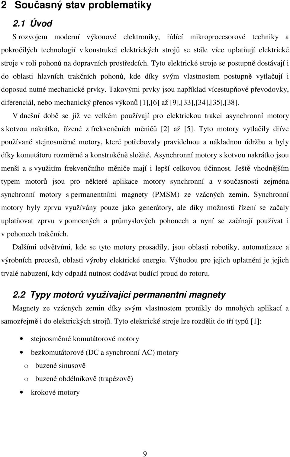 dopravních prostředcích. Tyto elektrické stroje se postupně dostávají i do oblasti hlavních trakčních pohonů, kde díky svým vlastnostem postupně vytlačují i doposud nutné mechanické prvky.