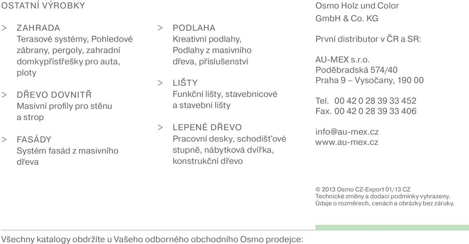 konstrukční dřevo Osmo Holz und Color GmbH & Co. KG První distributor v ČR a SR: AU-MEX s.r.o. Poděbradská 574/40 Praha 9 Vysočany, 190 00 Tel. 00 42 0 28 39 33 452 Fax.