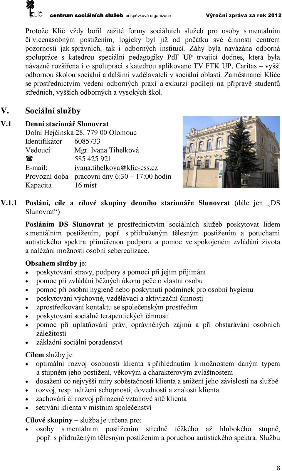 Záhy byla navázána odborná spolupráce s katedrou speciální pedagogiky PdF UP trvající dodnes, která byla návazně rozšířena i o spolupráci s katedrou aplikované TV FTK UP, Caritas vyšší odbornou