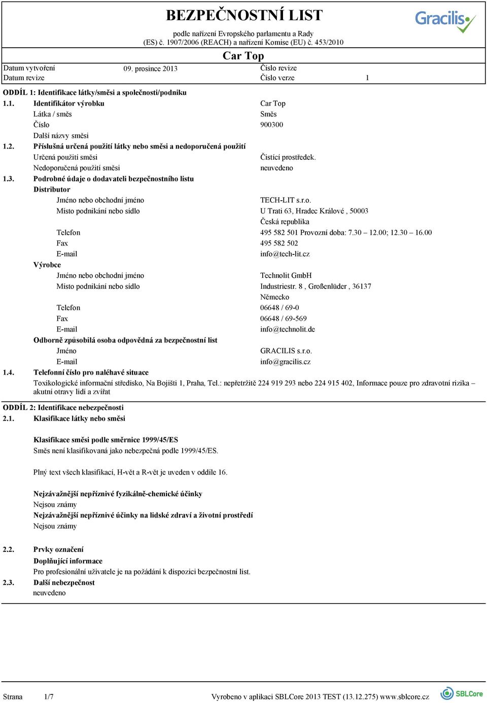 Nedoporučená použití směsi.3. Podrobné údaje o dodavateli bezpečnostního listu Distributor Jméno nebo obchodní jméno TECH-LIT s.r.o. Místo podnikání nebo sídlo U Trati 63, Hradec Králové, 50003 Česká republika Telefon 495 582 50 Provozní doba: 7.