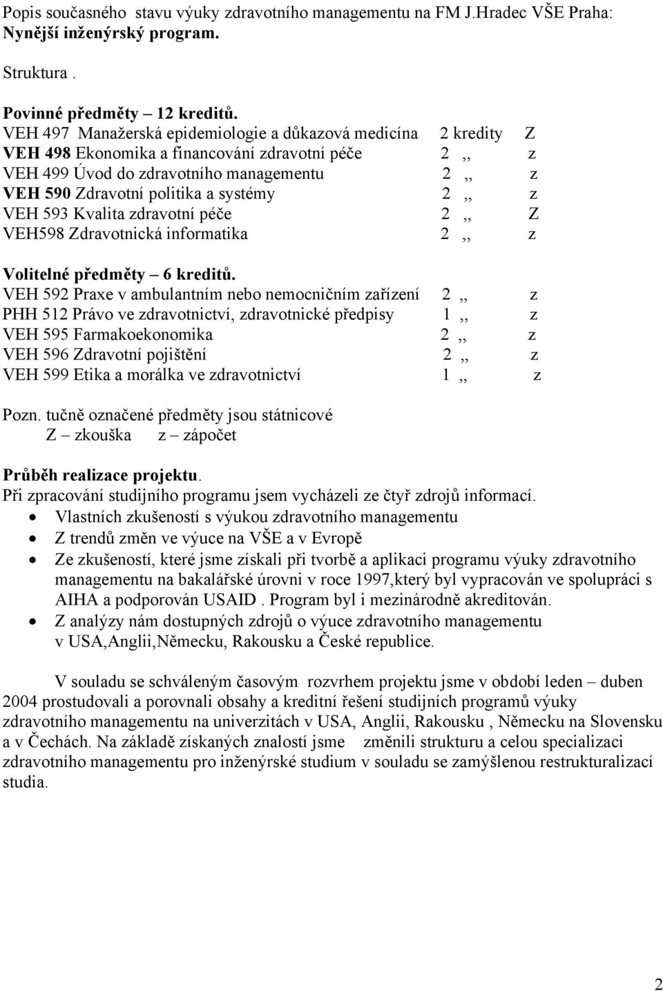 systémy 2,, z VEH 593 Kvalita zdravotní péče 2,, Z VEH598 Zdravotnická informatika 2,, z Volitelné předměty 6 kreditů.