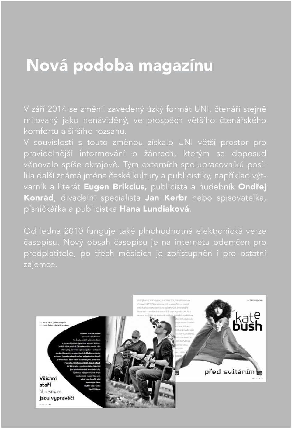 Tým externích spolupracovníků posílila další známá jména české kultury a publicistiky, například výtvarník a literát Eugen Brikcius, publicista a hudebník Ondřej Konrád, divadelní