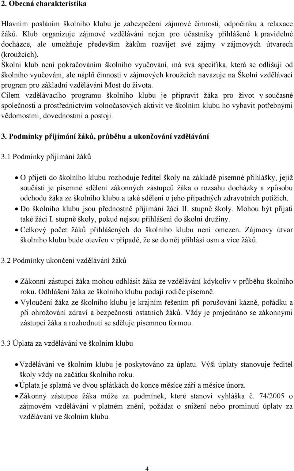 Školní klub není pokračováním školního vyučování, má svá specifika, která se odlišují od školního vyučování, ale náplň činnosti v zájmových kroužcích navazuje na Školní vzdělávací program pro