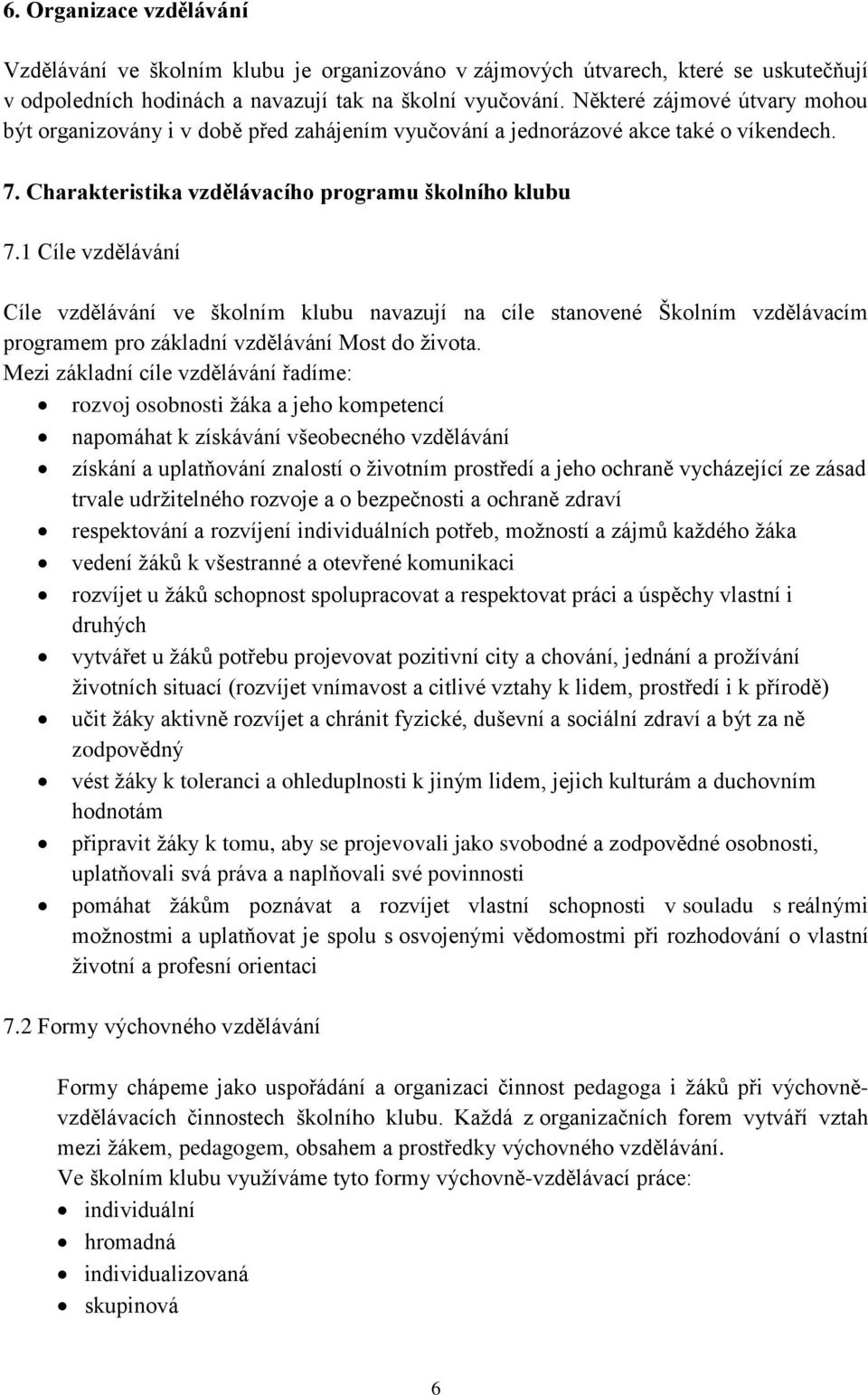 1 Cíle vzdělávání Cíle vzdělávání ve školním klubu navazují na cíle stanovené Školním vzdělávacím programem pro základní vzdělávání Most do života.