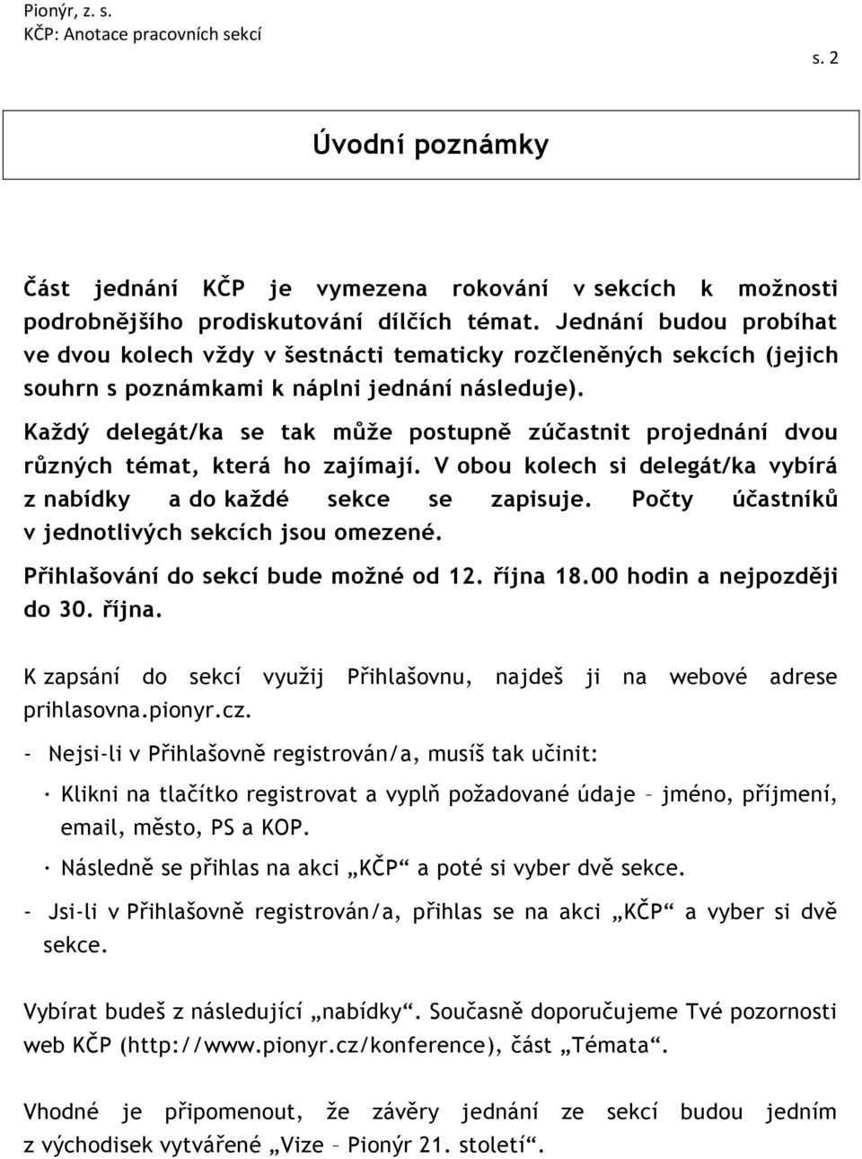 Každý delegát/ka se tak může postupně zúčastnit projednání dvou různých témat, která ho zajímají. V obou kolech si delegát/ka vybírá z nabídky a do každé sekce se zapisuje.