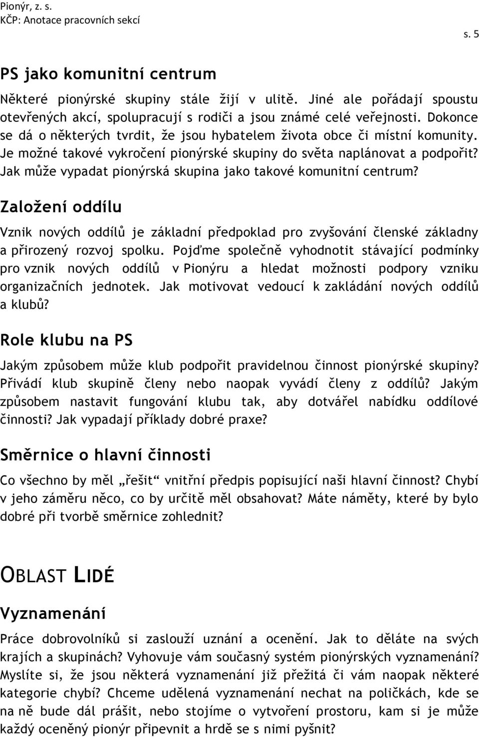 Jak může vypadat pionýrská skupina jako takové komunitní centrum? Založení oddílu Vznik nových oddílů je základní předpoklad pro zvyšování členské základny a přirozený rozvoj spolku.