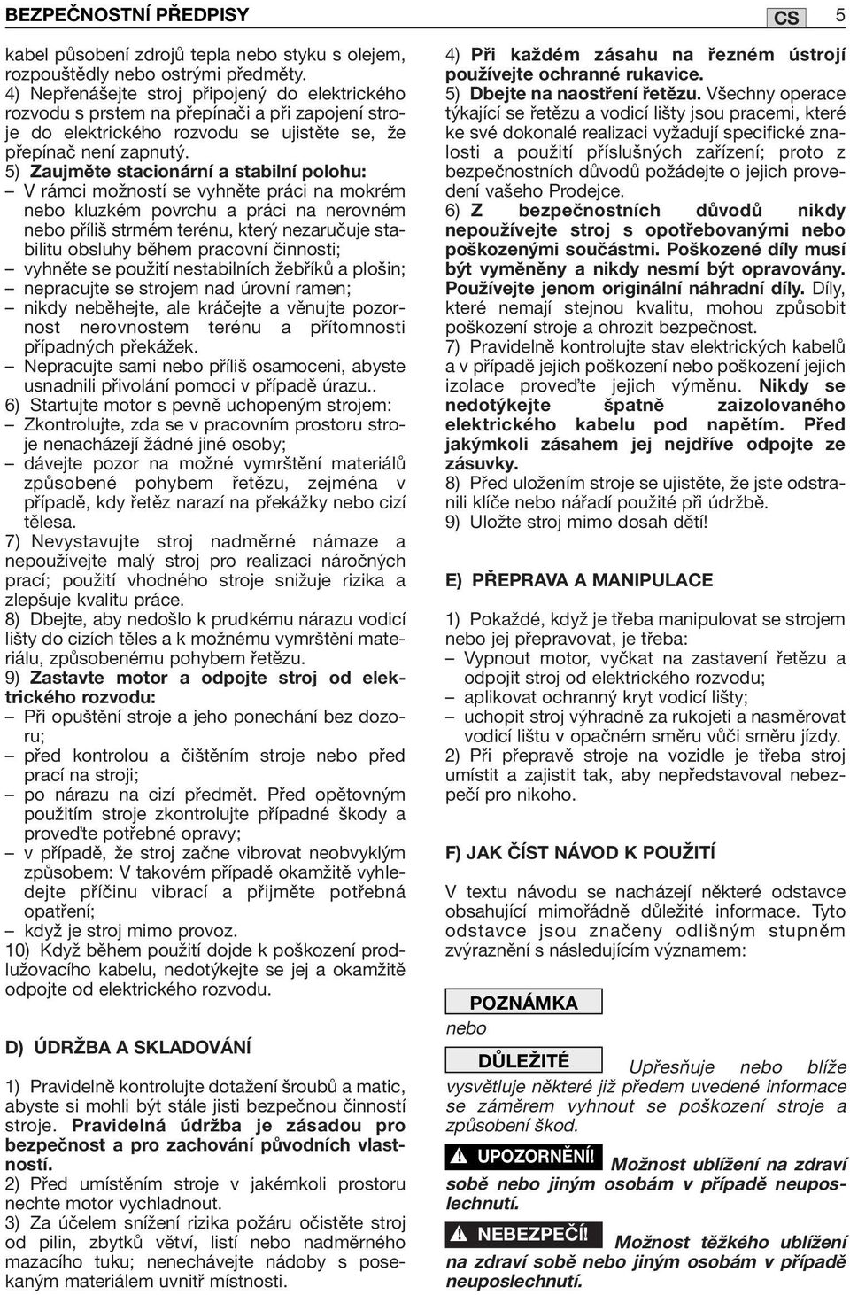 5) Zaujměte stacionární a stabilní polohu: V rámci možností se vyhněte práci na mokrém nebo kluzkém povrchu a práci na nerovném nebo příliš strmém terénu, který nezaručuje stabilitu obsluhy během