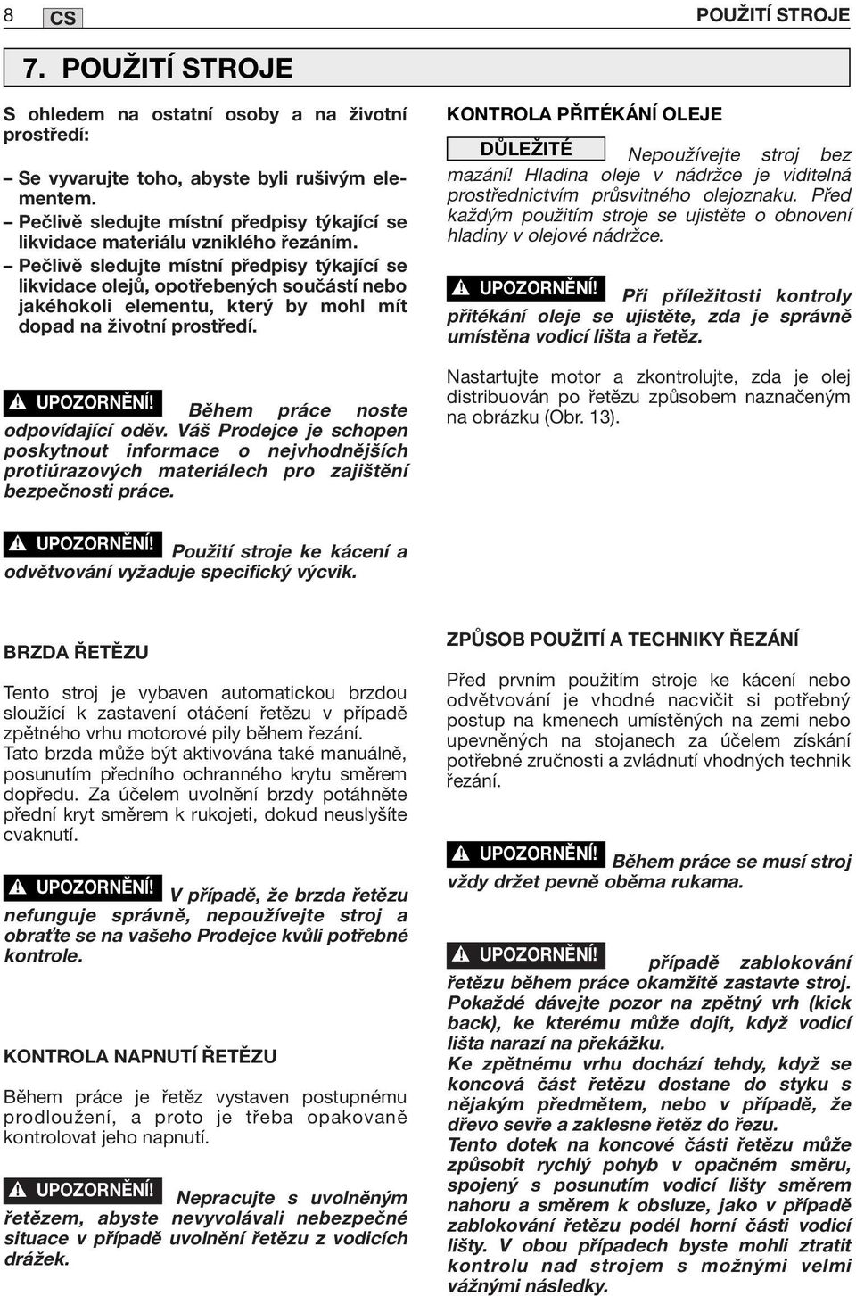 Pečlivě sledujte místní předpisy týkající se likvidace olejů, opotřebených součástí nebo jakéhokoli elementu, který by mohl mít dopad na životní prostředí. Během práce noste odpovídající oděv.