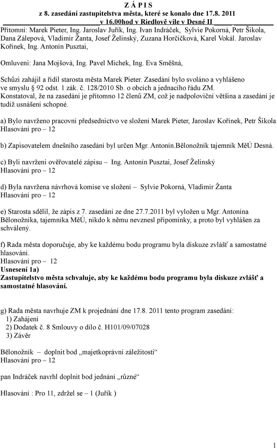 Pavel Michek, Ing. Eva Směšná, Schůzi zahájil a řídil starosta města Marek Pieter. Zasedání bylo svoláno a vyhlášeno ve smyslu 92 odst. 1 zák. č. 128/2010 Sb. o obcích a jednacího řádu ZM.