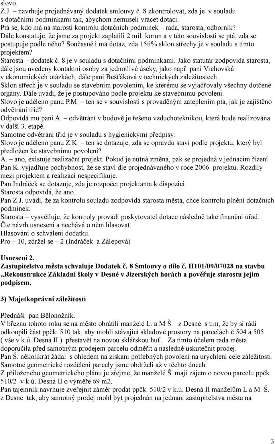 Současně i má dotaz, zda 15ti% sklon střechy je v souladu s tímto projektem? Starosta dodatek č. 8 je v souladu s dotačními podmínkami.