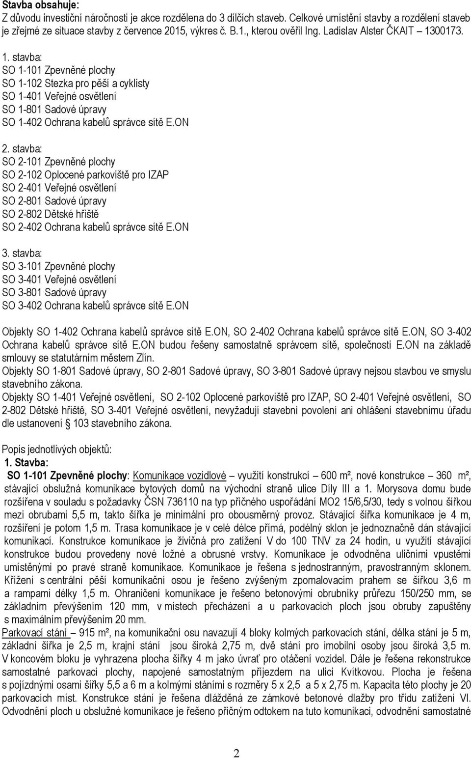 stavba: SO 2-101 Zpevněné plochy SO 2-102 Oplocené parkoviště pro IZAP SO 2-401 Veřejné osvětlení SO 2-801 Sadové úpravy SO 2-802 Dětské hřiště SO 2-402 Ochrana kabelů správce sítě E.ON 3.