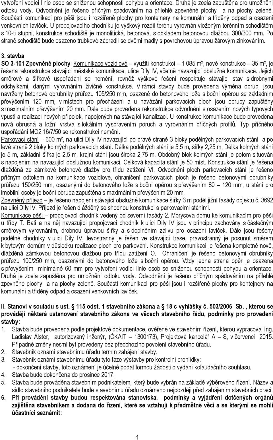 Součástí komunikací pro pěší jsou i rozšířené plochy pro kontejnery na komunální a tříděný odpad a osazení venkovních laviček.
