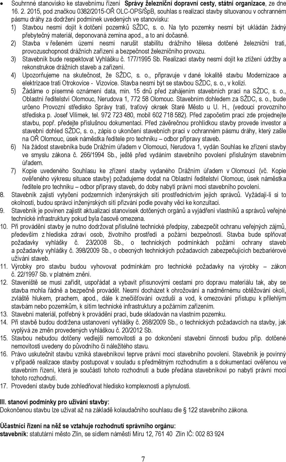 s. o. Na tyto pozemky nesmí být ukládán ţádný přebytečný materiál, deponovaná zemina apod., a to ani dočasně.