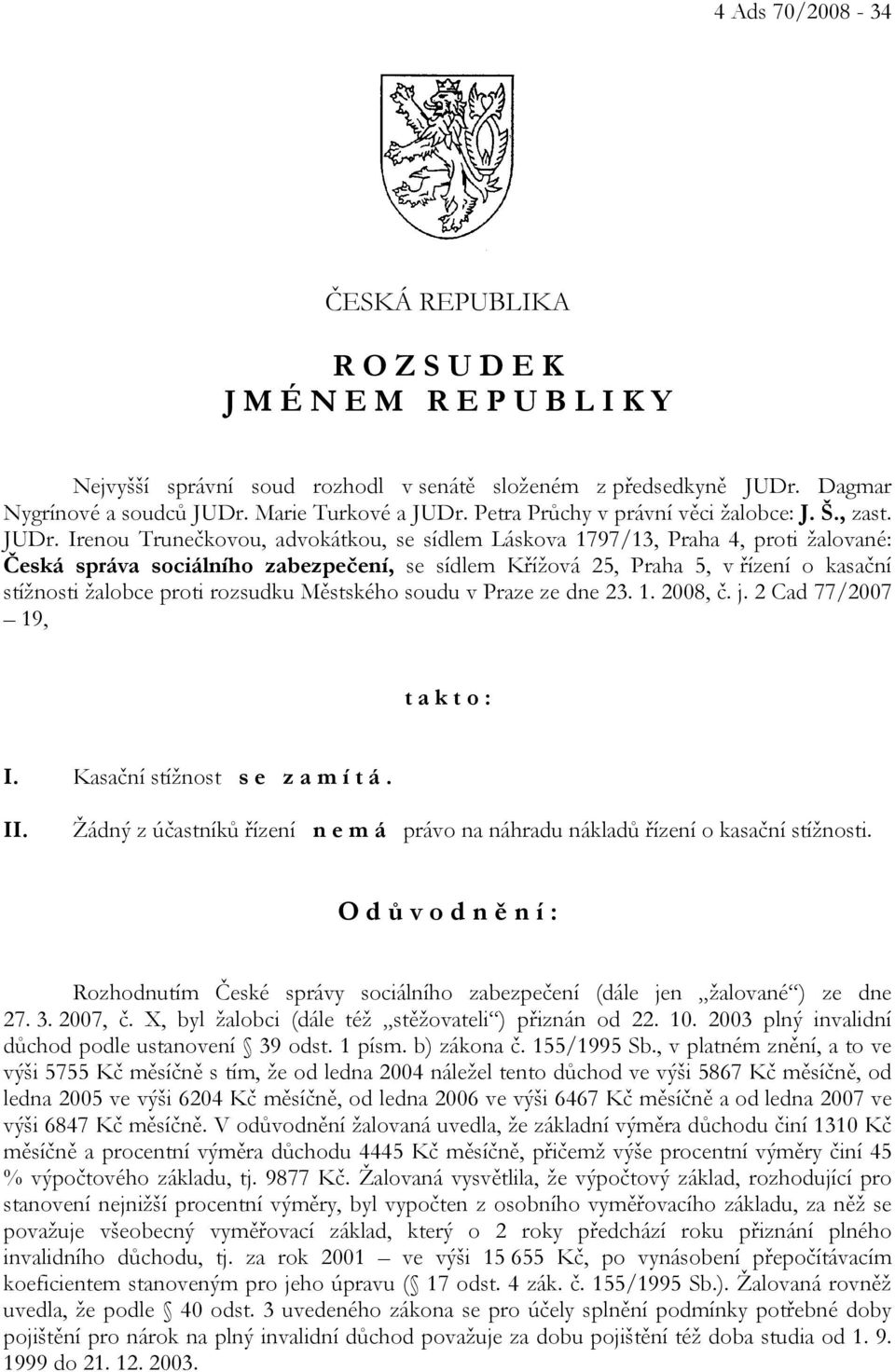 Irenou Trunečkovou, advokátkou, se sídlem Láskova 1797/13, Praha 4, proti žalované: Česká správa sociálního zabezpečení, se sídlem Křížová 25, Praha 5, v řízení o kasační stížnosti žalobce proti