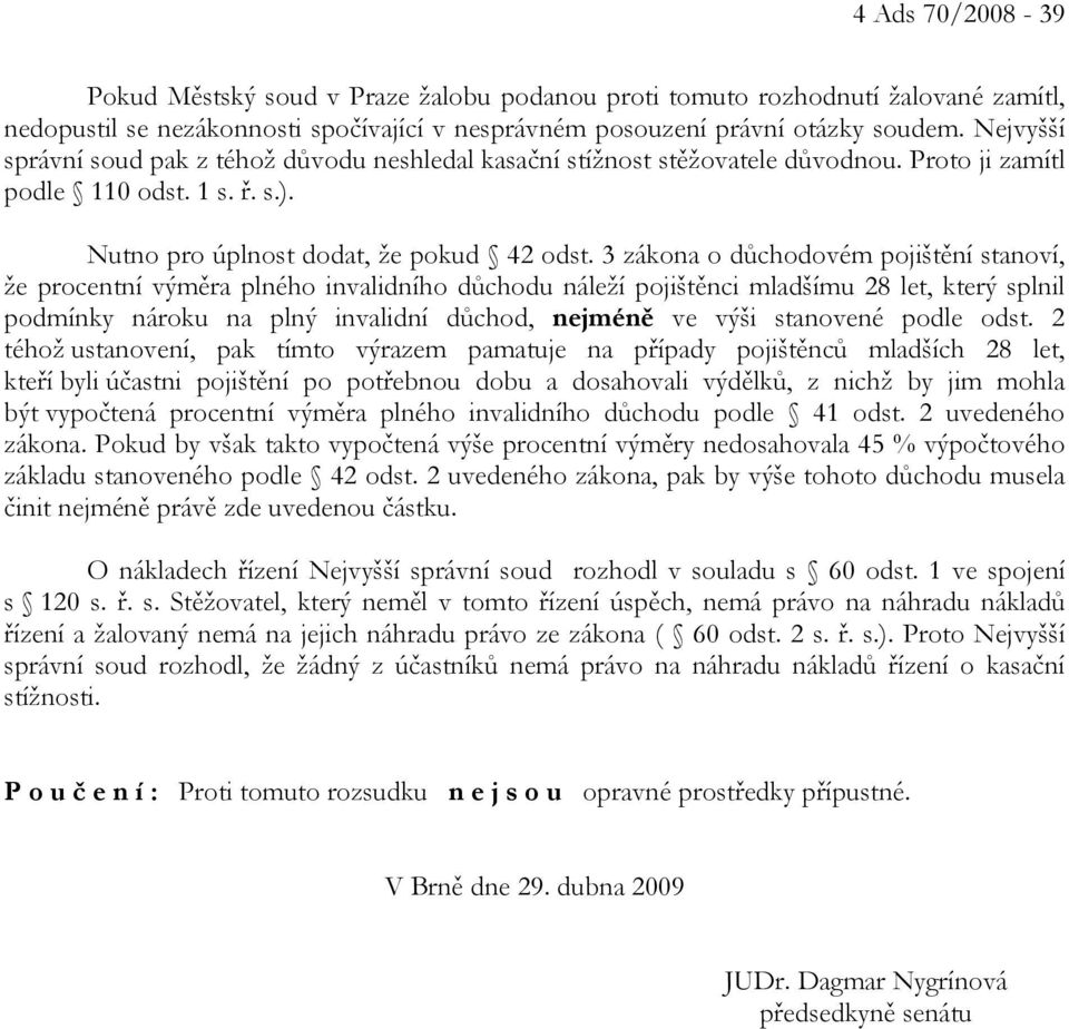 3 zákona o důchodovém pojištění stanoví, že procentní výměra plného invalidního důchodu náleží pojištěnci mladšímu 28 let, který splnil podmínky nároku na plný invalidní důchod, nejméně ve výši