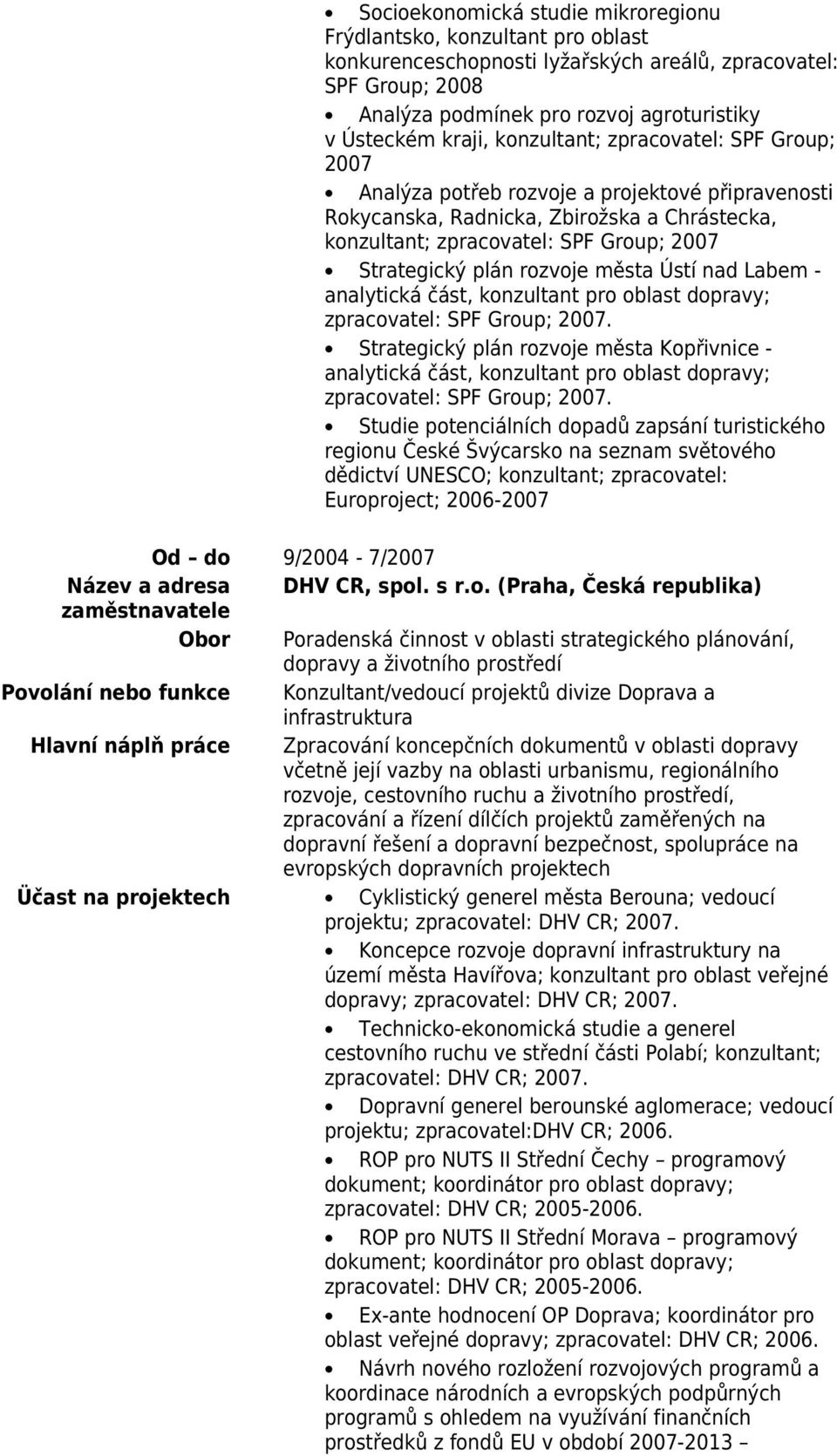 rozvoje města Ústí nad Labem - analytická část, konzultant pro oblast dopravy; zpracovatel: SPF Group; 2007.