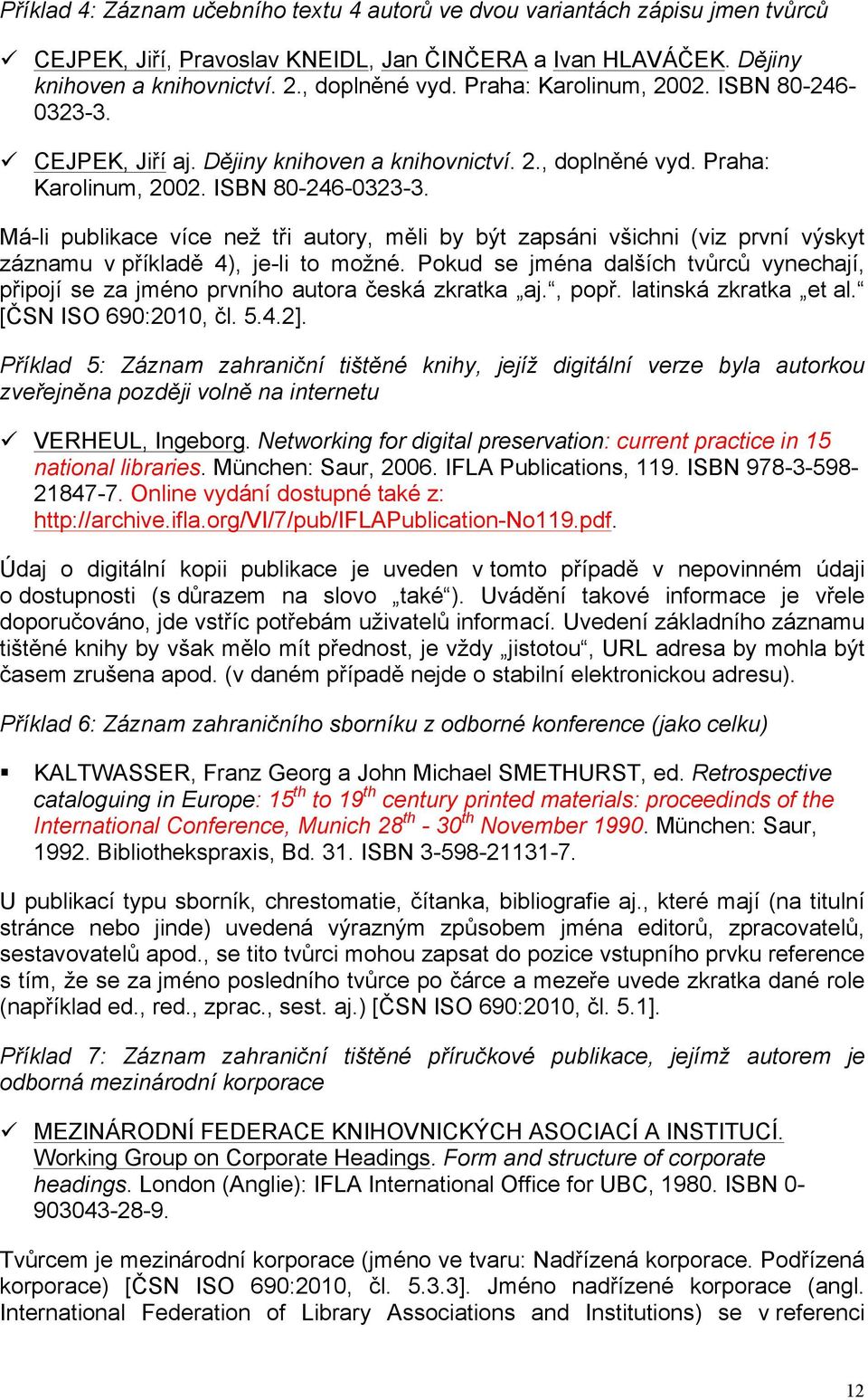 Má-li publikace více než tři autory, měli by být zapsáni všichni (viz první výskyt záznamu v příkladě 4), je-li to možné.