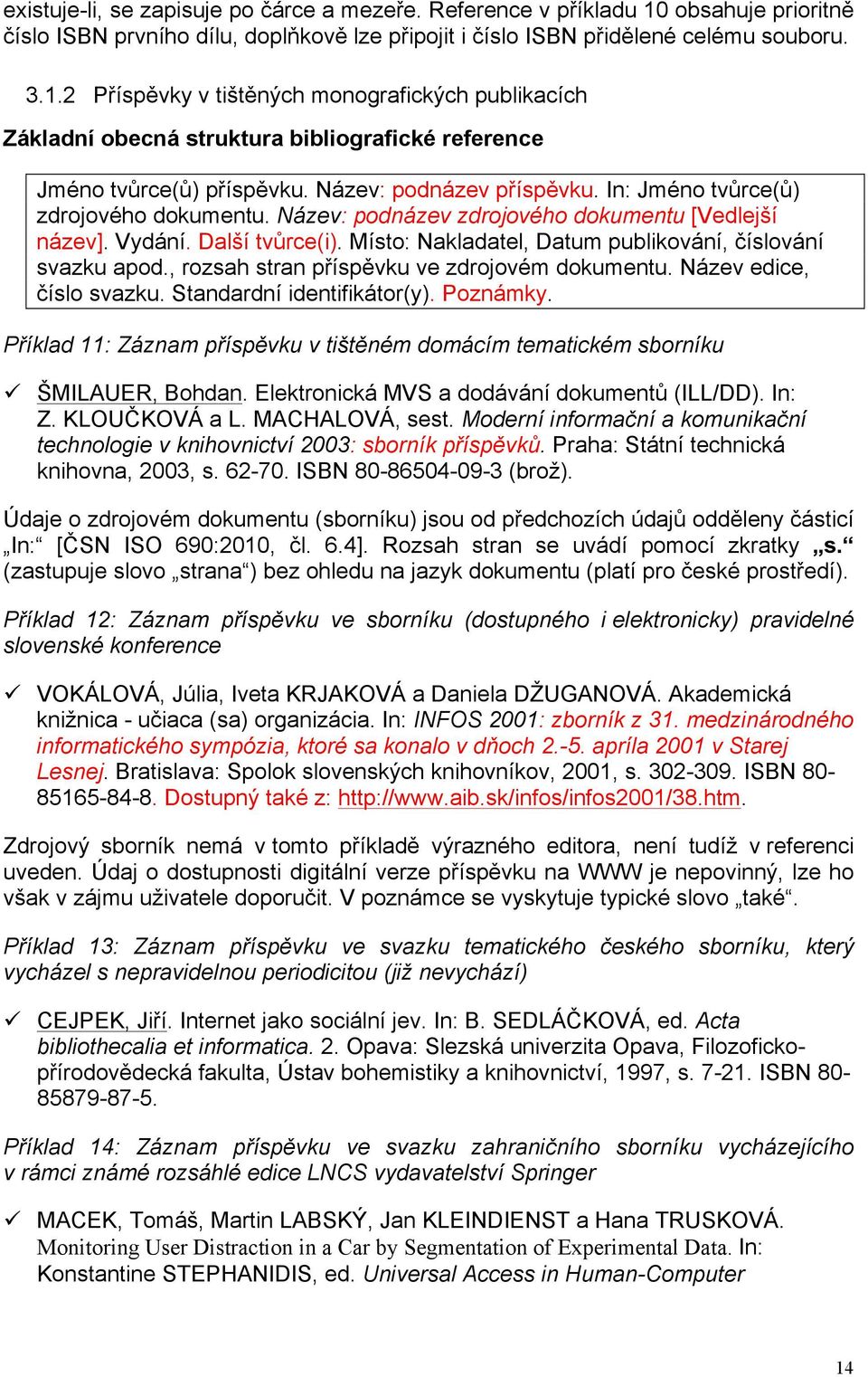 Místo: Nakladatel, Datum publikování, číslování svazku apod., rozsah stran příspěvku ve zdrojovém dokumentu. Název edice, číslo svazku. Standardní identifikátor(y). Poznámky.