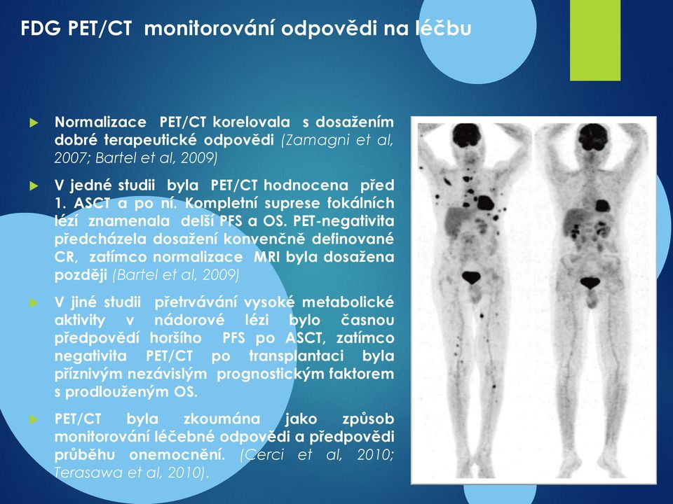 PET-negativita předcházela dosažení konvenčně definované CR, zatímco normalizace MRI byla dosažena později (Bartel et al, 2009) V jiné studii přetrvávání vysoké metabolické aktivity v