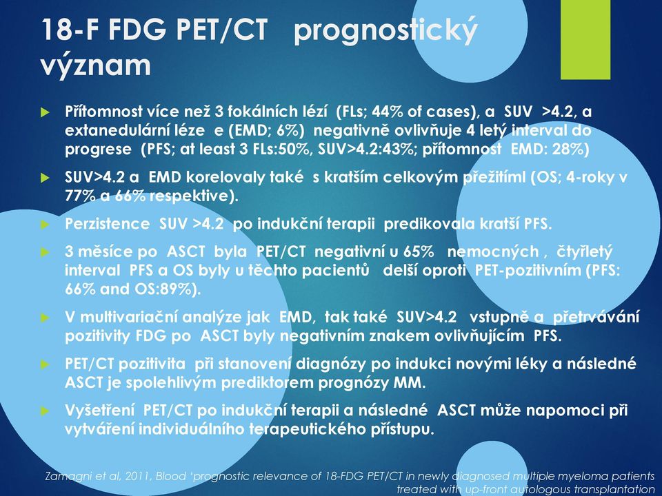 2:43%; přítomnost EMD: 28%) SUV>4.2 a EMD korelovaly také s kratším celkovým přežitíml (OS; 4-roky v 77% a 66% respektive). Perzistence SUV >4.2 po indukční terapii predikovala kratší PFS.