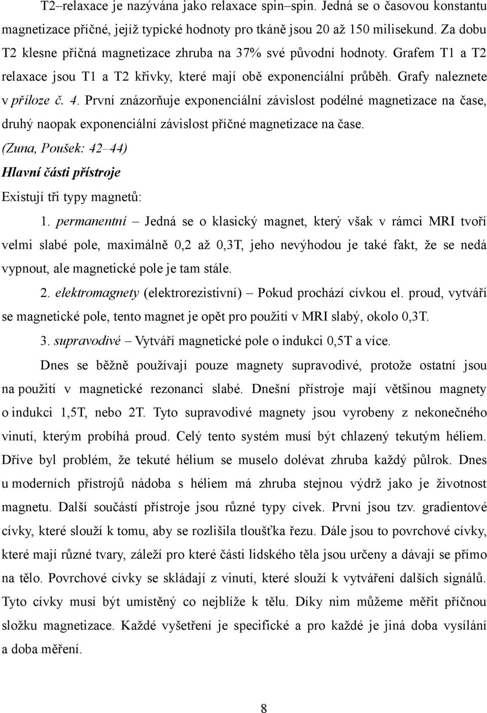 První znázorňuje exponenciální závislost podélné magnetizace na čase, druhý naopak exponenciální závislost příčné magnetizace na čase.
