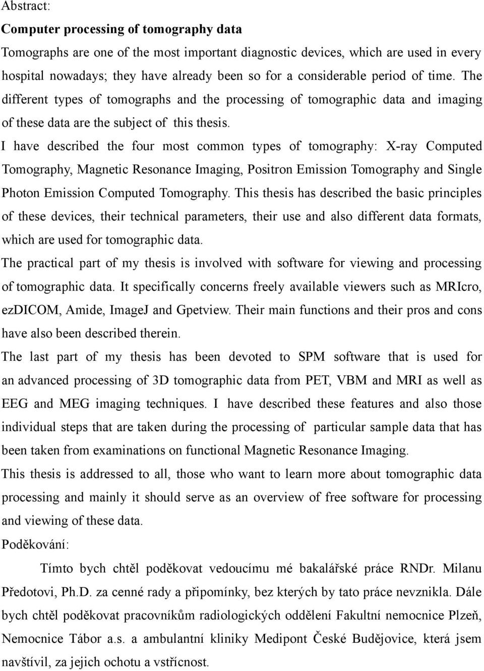 I have described the four most common types of tomography: X-ray Computed Tomography, Magnetic Resonance Imaging, Positron Emission Tomography and Single Photon Emission Computed Tomography.