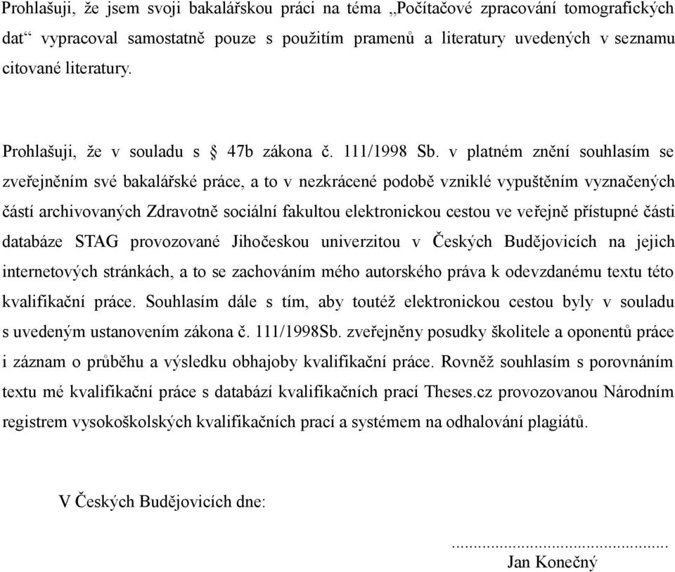 v platném znění souhlasím se zveřejněním své bakalářské práce, a to v nezkrácené podobě vzniklé vypuštěním vyznačených částí archivovaných Zdravotně sociální fakultou elektronickou cestou ve veřejně