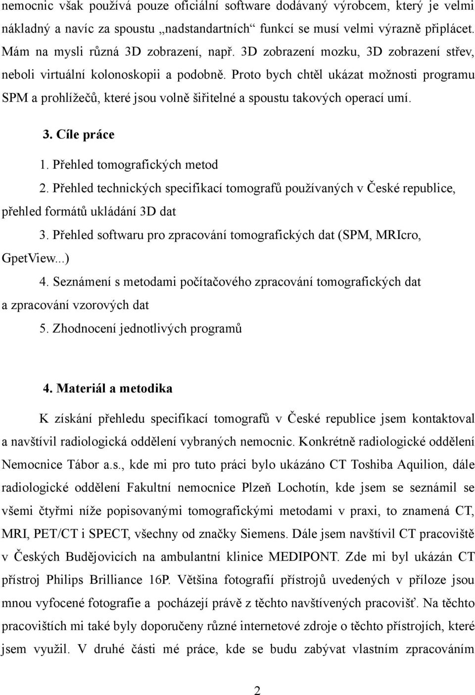 Proto bych chtěl ukázat možnosti programu SPM a prohlížečů, které jsou volně šiřitelné a spoustu takových operací umí. 3. Cíle práce 1. Přehled tomografických metod 2.