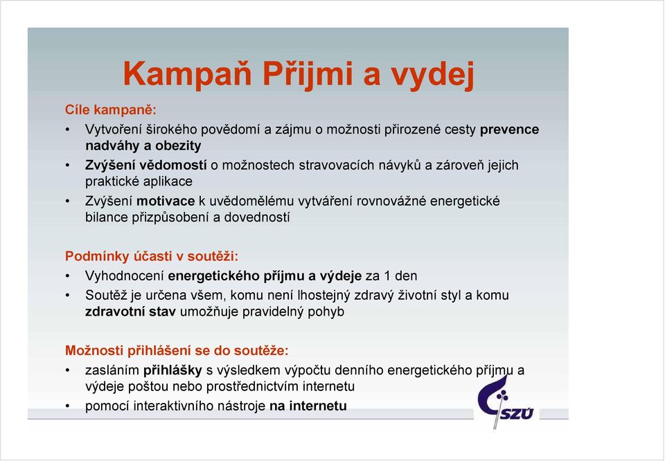 energetického příjmu a výdeje za 1 den Soutěž je určena všem, komu není lhostejný zdravý životní styl a komu zdravotní stav umožňuje pravidelný pohyb Možnosti