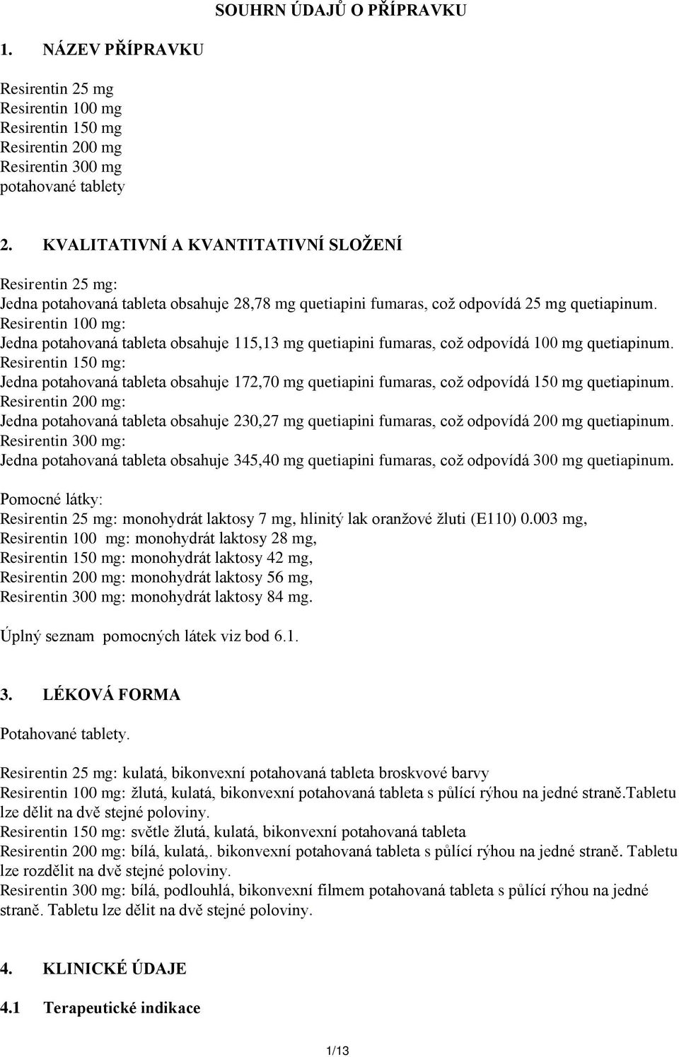 Resirentin 100 mg: Jedna potahovaná tableta obsahuje 115,13 mg quetiapini fumaras, což odpovídá 100 mg quetiapinum.