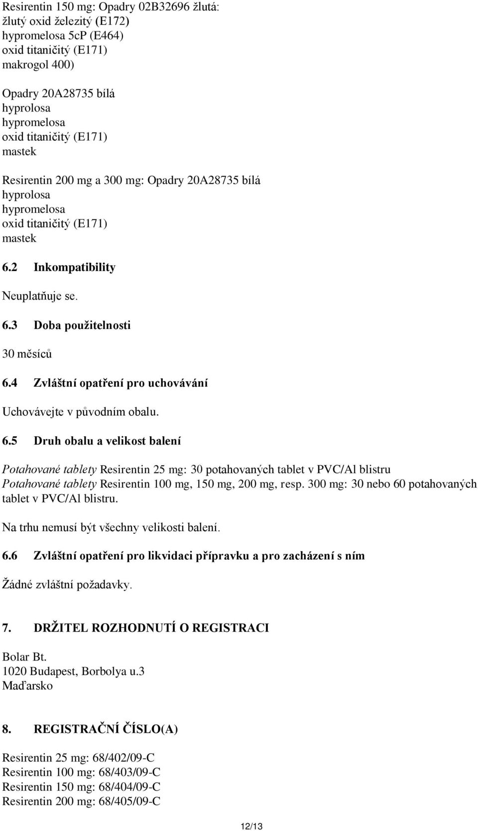 4 Zvláštní opatření pro uchovávání Uchovávejte v původním obalu. 6.