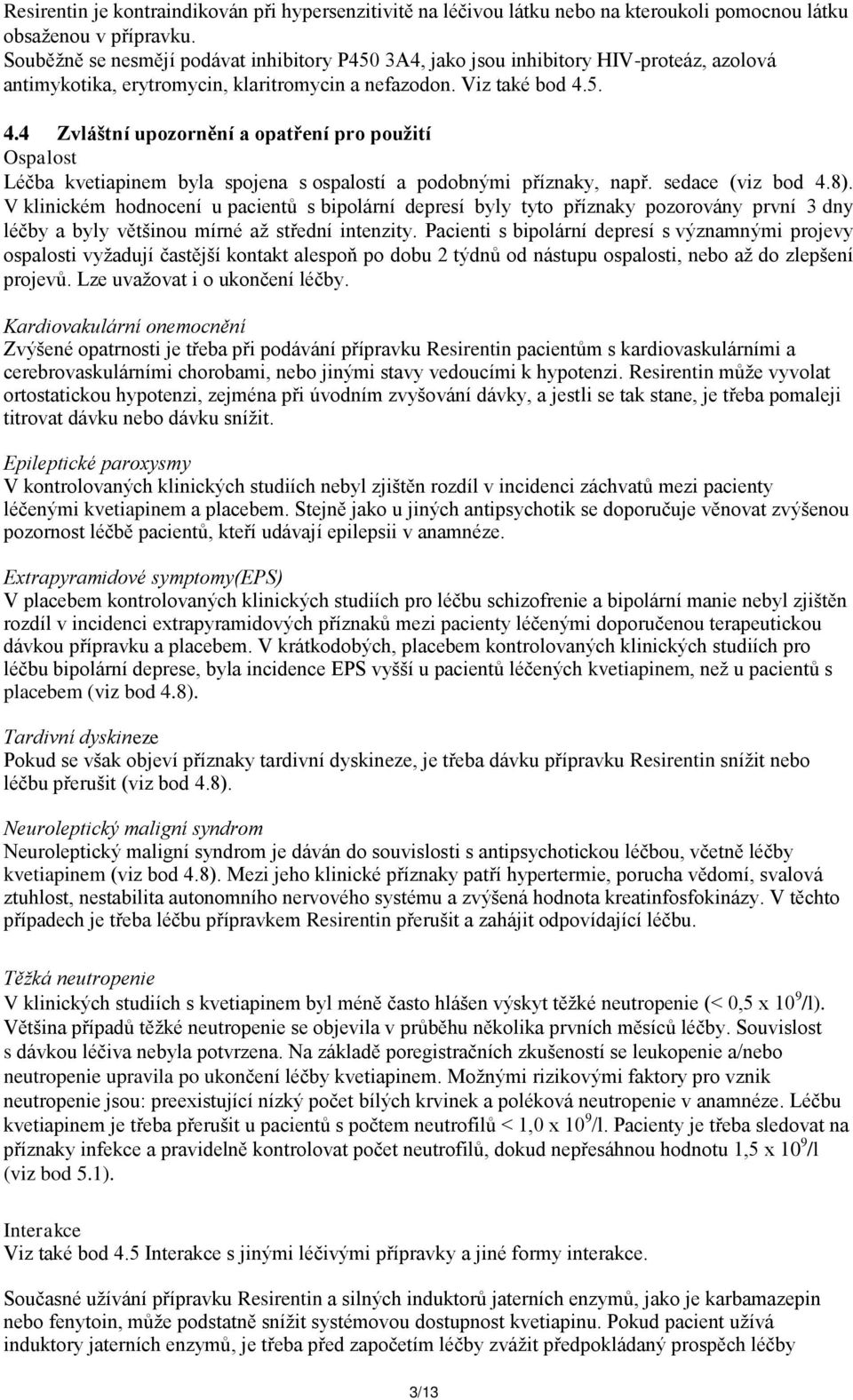 5. 4.4 Zvláštní upozornění a opatření pro použití Ospalost Léčba kvetiapinem byla spojena s ospalostí a podobnými příznaky, např. sedace (viz bod 4.8).