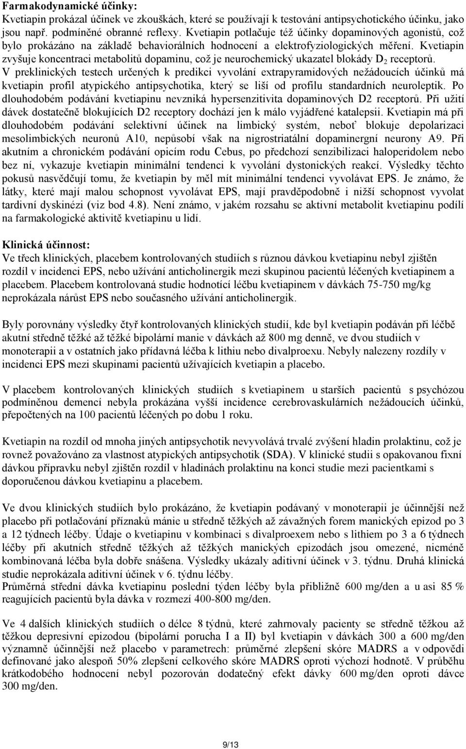 Kvetiapin zvyšuje koncentraci metabolitů dopaminu, což je neurochemický ukazatel blokády D 2 receptorů.