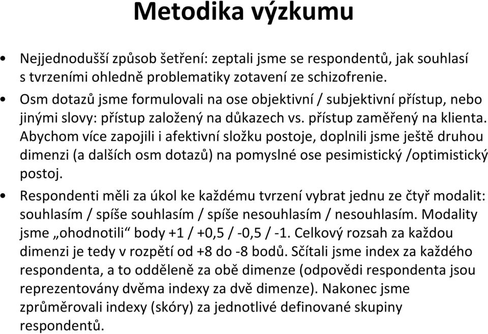 Abychom více zapojili i afektivní složku postoje, doplnili jsme ještě druhou dimenzi (a dalších osm dotazů) na pomyslné ose pesimistický /optimistický postoj.