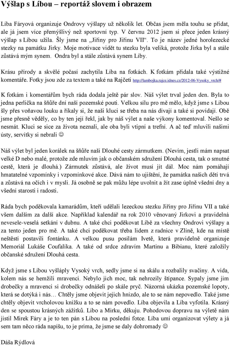 Moje motivace vidět tu stezku byla veliká, protože Jirka byl a stále zůstává mým synem. Ondra byl a stále zůstává synem Líby. Krásu přírody a skvělé počasí zachytila Líba na fotkách.