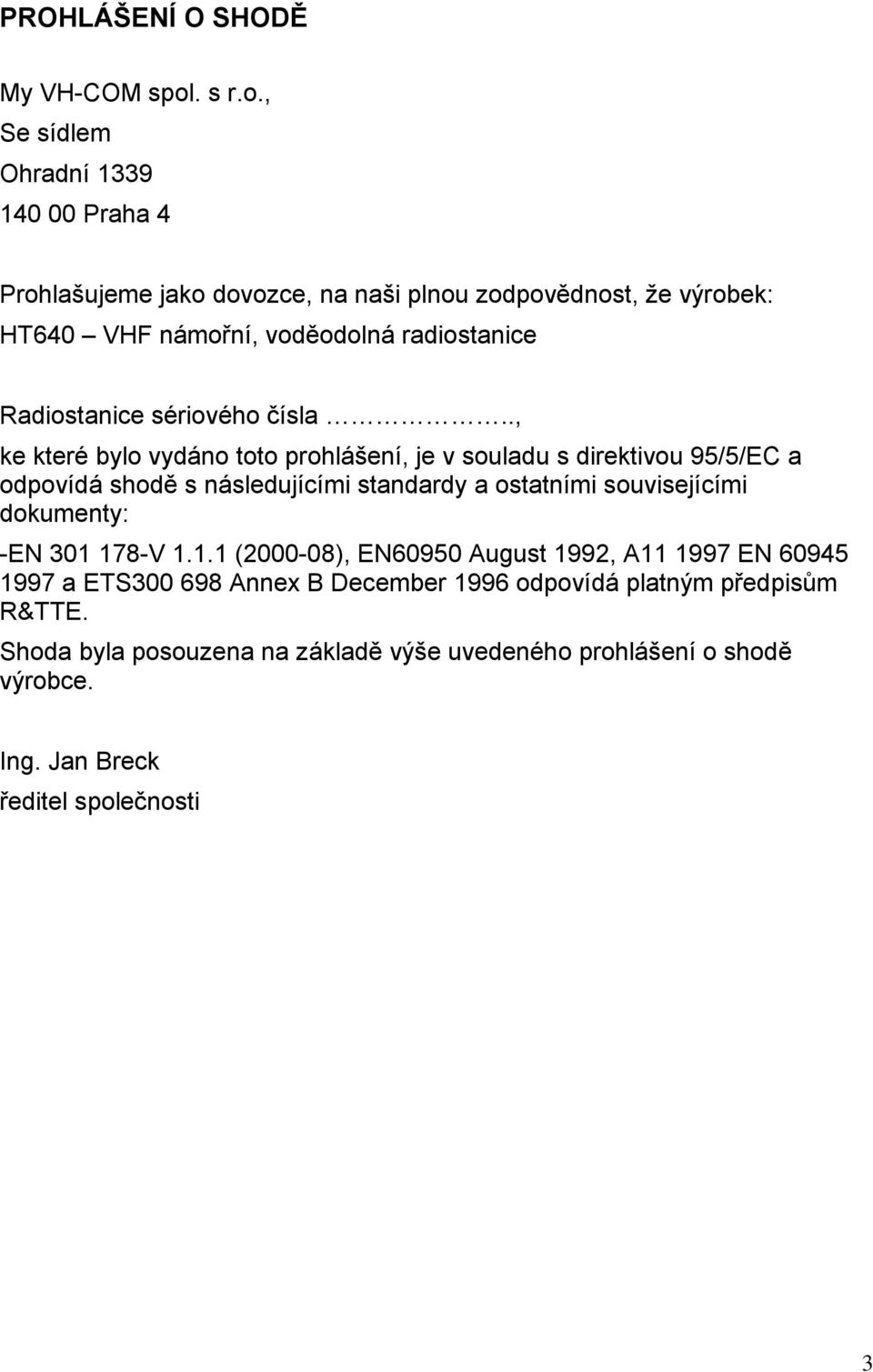 , Se sídlem Ohradní 1339 140 00 Praha 4 Prohlašujeme jako dovozce, na naši plnou zodpovědnost, že výrobek: HT640 VHF námořní, voděodolná radiostanice