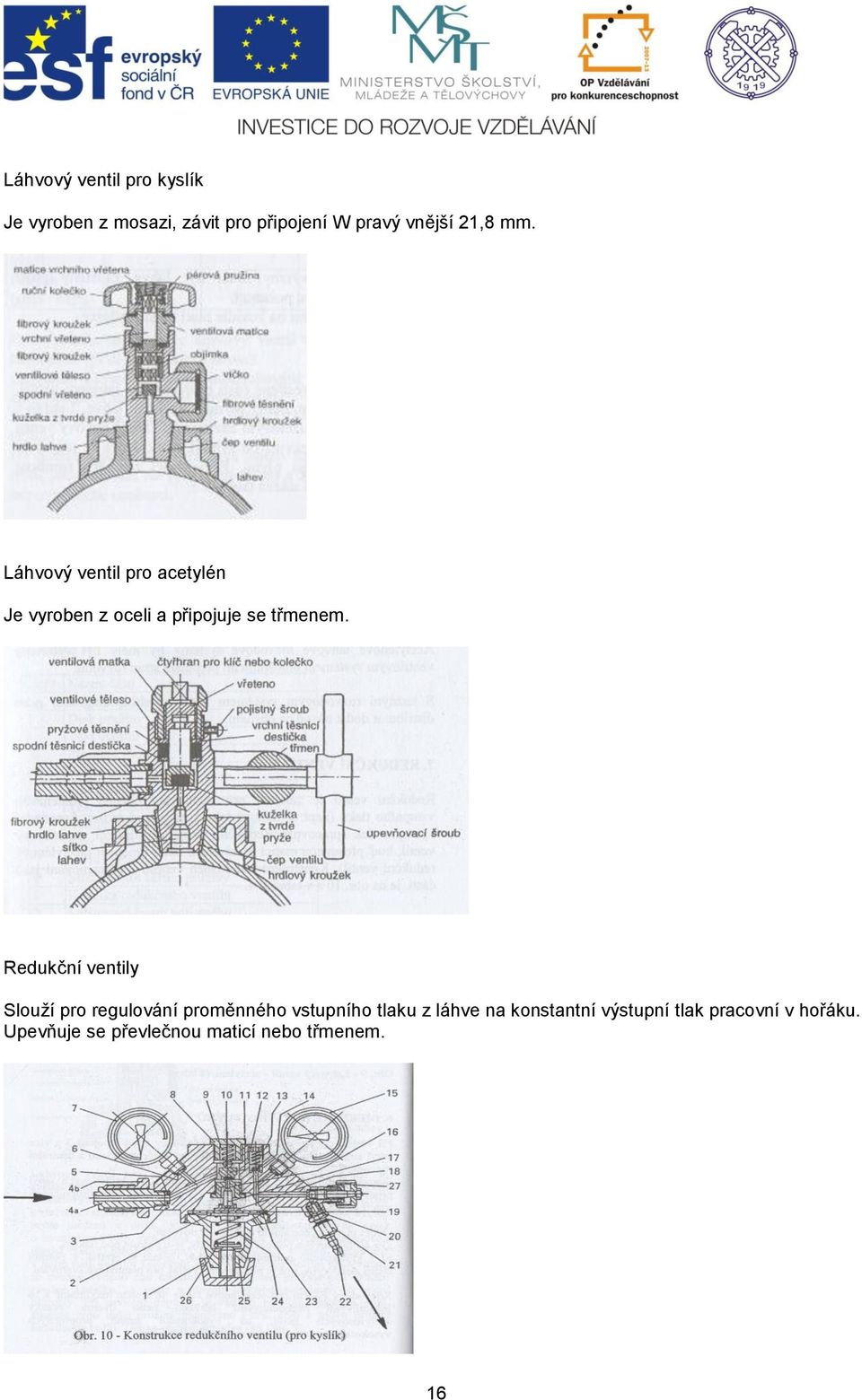 Redukční ventily Slouží pro regulování proměnného vstupního tlaku z láhve na