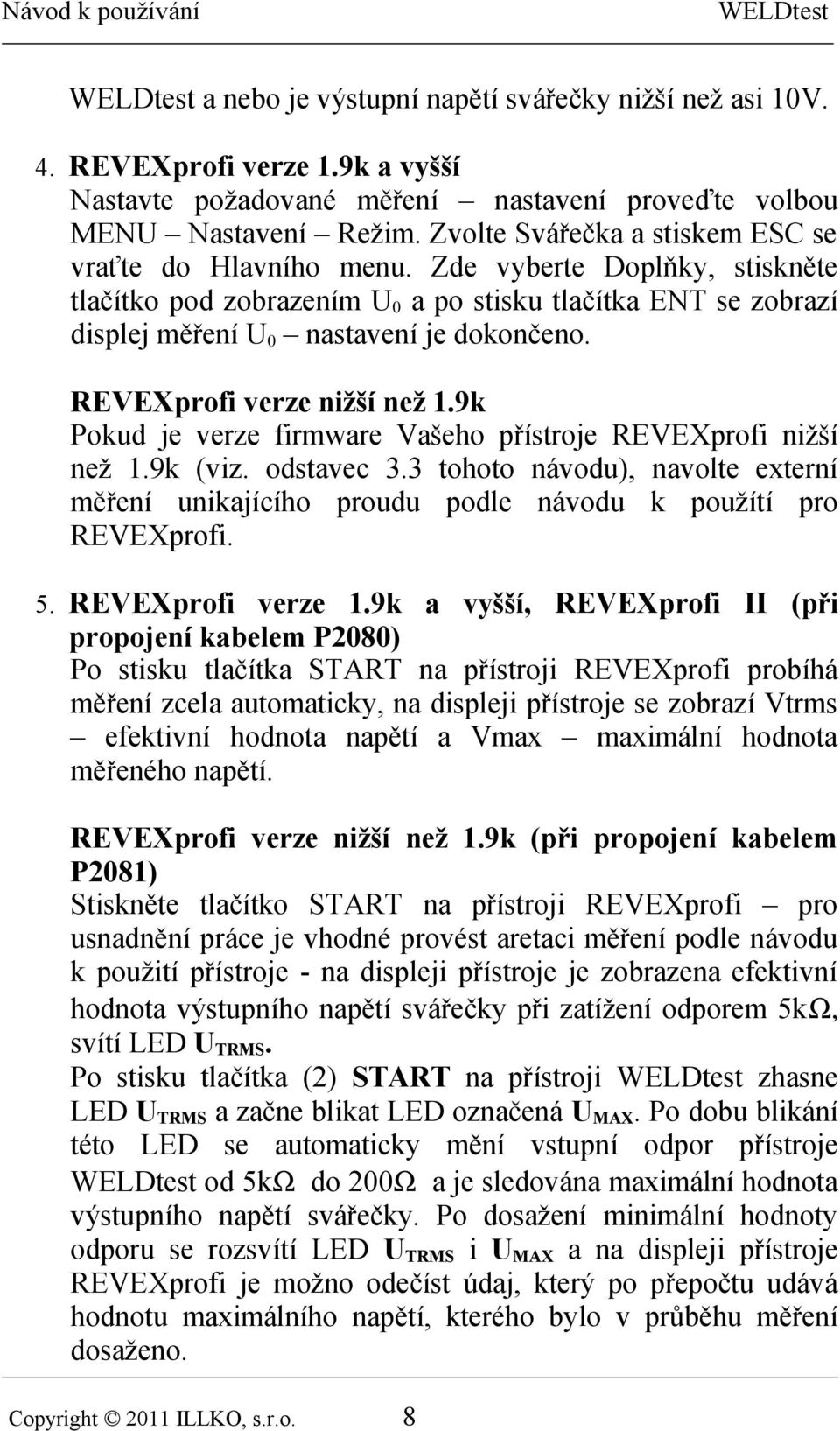 REVEXprofi verze nižší než 1.9k Pokud je verze firmware Vašeho přístroje REVEXprofi nižší než 1.9k (viz. odstavec 3.