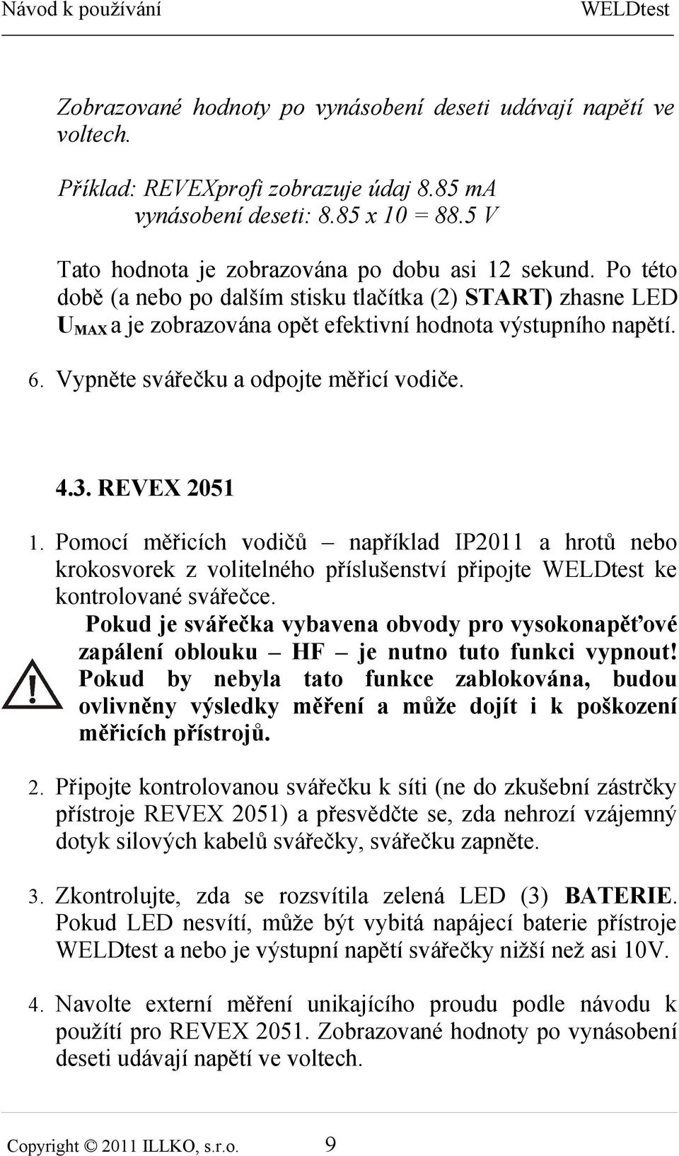 Pomocí měřicích vodičů například IP2011 a hrotů nebo krokosvorek z volitelného příslušenství připojte WELDtest ke kontrolované svářečce.