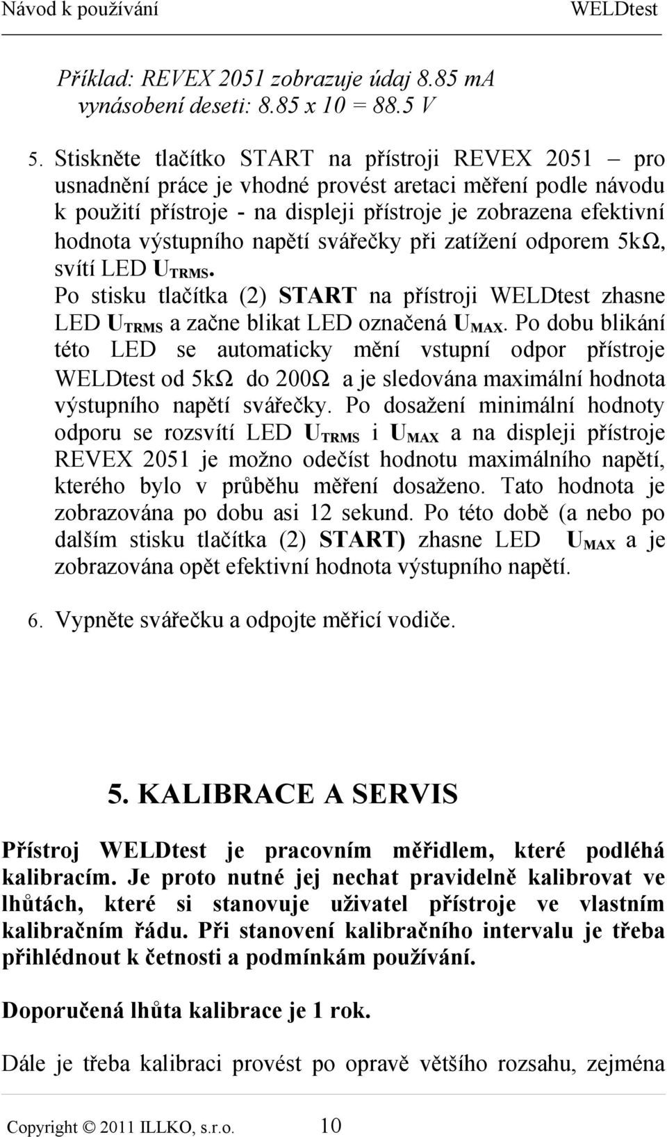 výstupního napětí svářečky při zatížení odporem 5kΩ, svítí LED U TRMS. Po stisku tlačítka (2) START na přístroji WELDtest zhasne LED U TRMS a začne blikat LED označená U MAX.