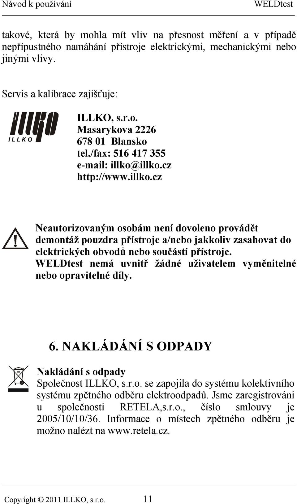 WELDtest nemá uvnitř žádné uživatelem vyměnitelné nebo opravitelné díly. 6. NAKLÁDÁNÍ S ODPADY Nakládání s odpady Společnost ILLKO, s.r.o. se zapojila do systému kolektivního systému zpětného odběru elektroodpadů.