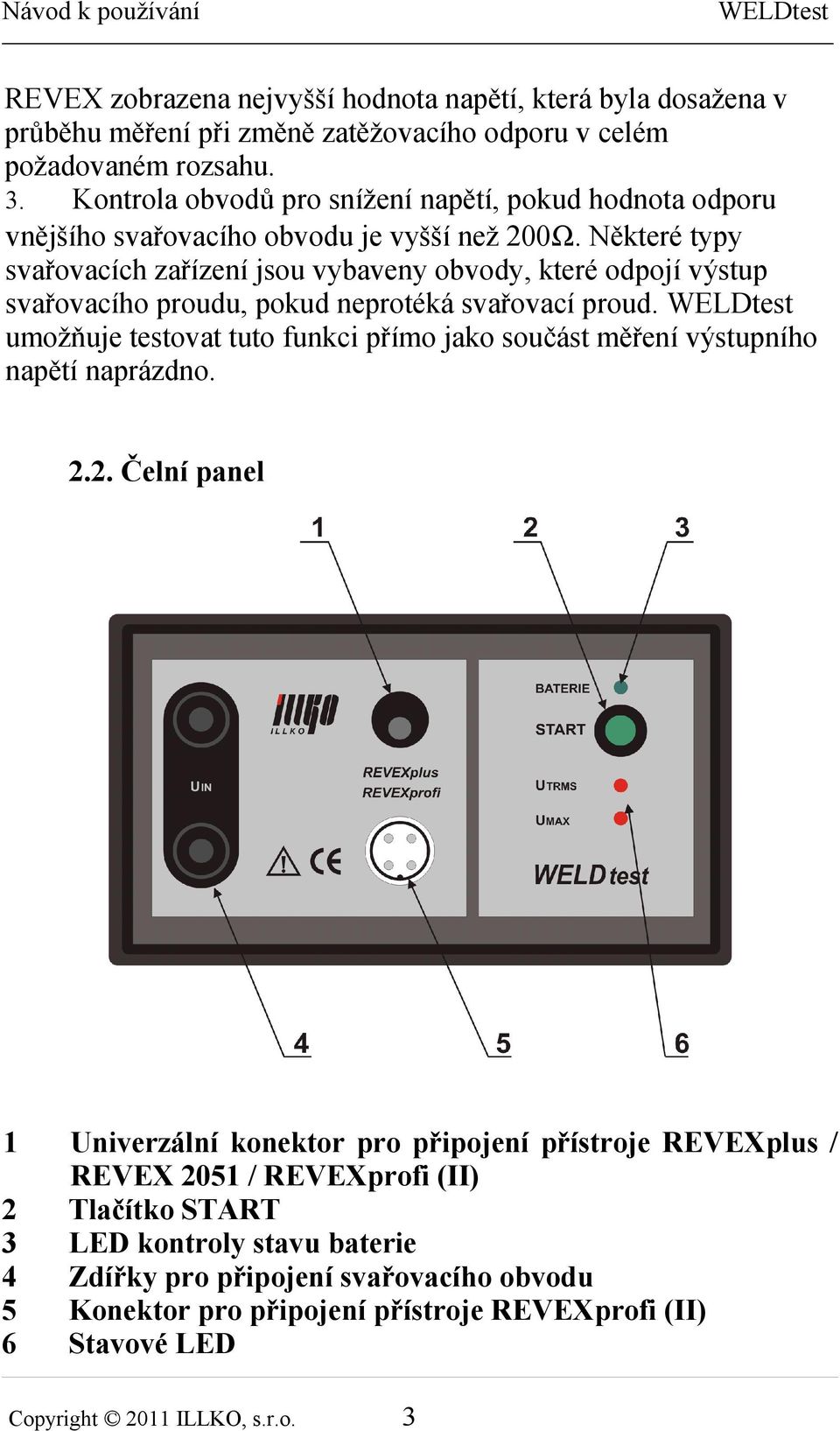 Některé typy svařovacích zařízení jsou vybaveny obvody, které odpojí výstup svařovacího proudu, pokud neprotéká svařovací proud.